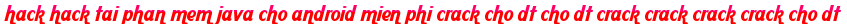 hack hack tai phan mem java cho android mien phi crack cho dt cho dt crack crack crack crack cho dt moi